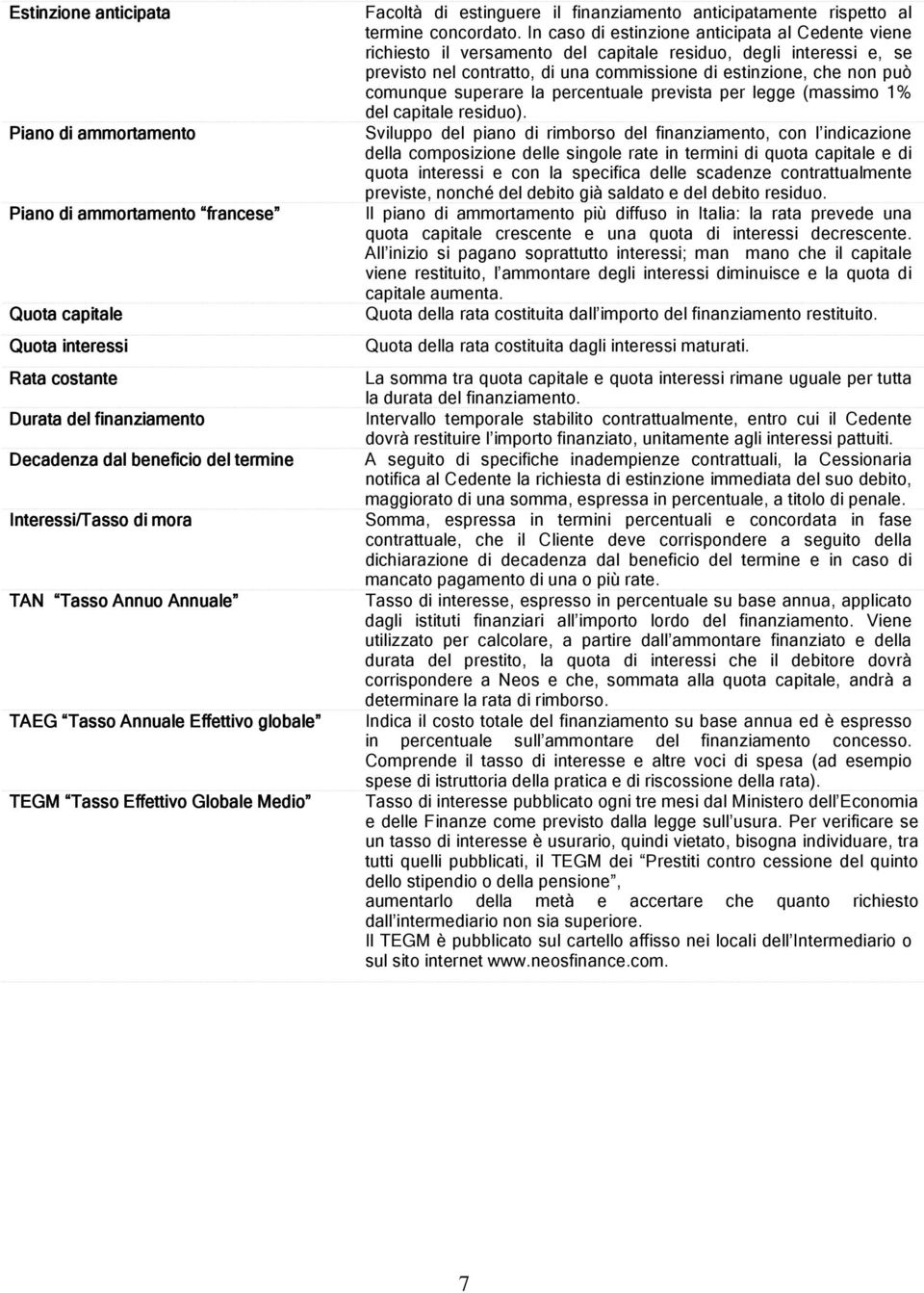 In caso di estinzione anticipata al Cedente viene richiesto il versamento del capitale residuo, degli interessi e, se previsto nel contratto, di una commissione di estinzione, che non può comunque