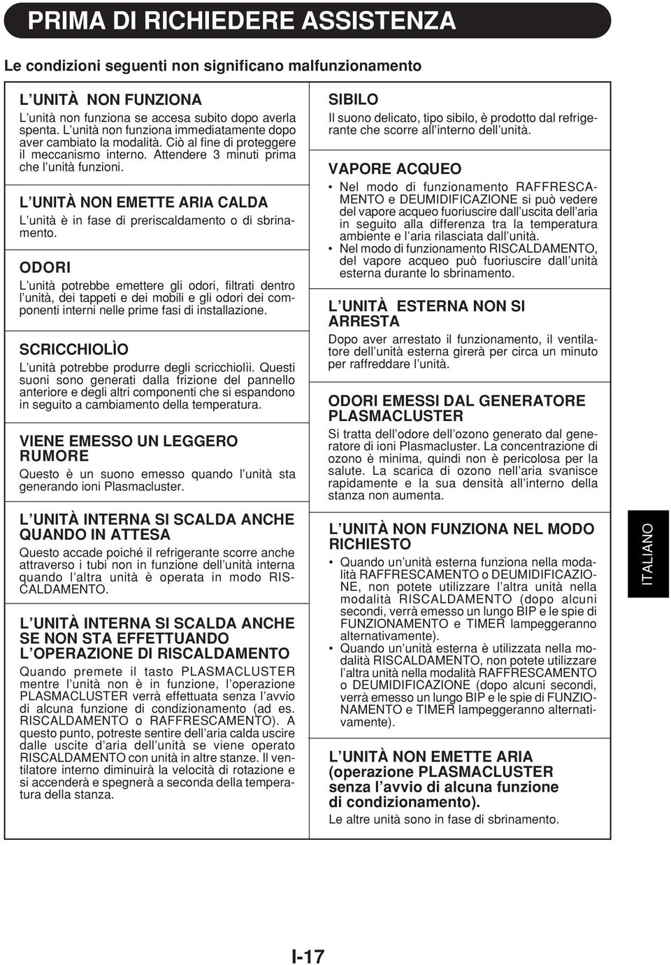 L UNITÀ NON EMETTE ARIA CALDA L unità è in fase di preriscaldamento o di sbrinamento.