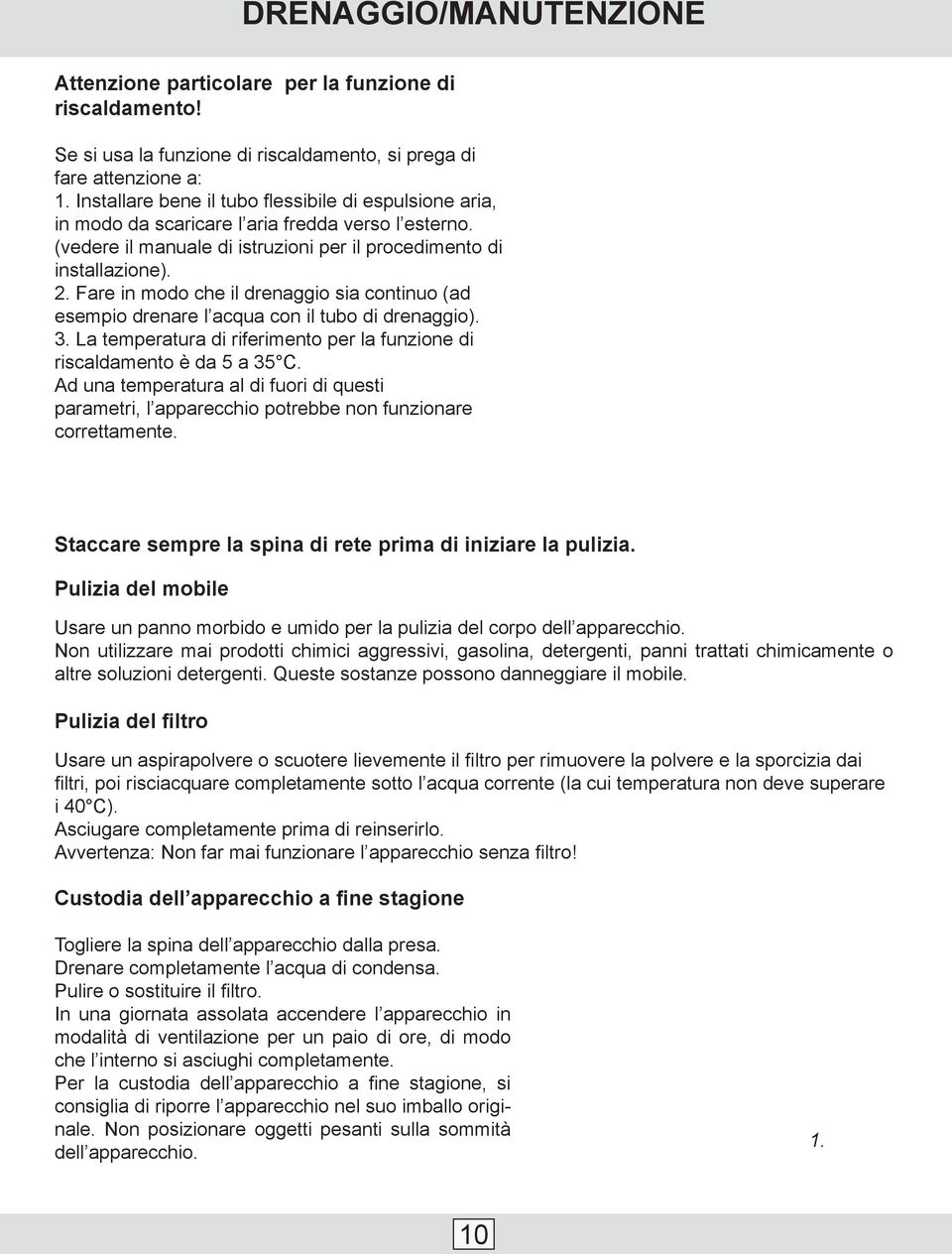 Fare in modo che il drenaggio sia continuo (ad esempio drenare l acqua con il tubo di drenaggio). 3. La temperatura di riferimento per la funzione di riscaldamento è da 5 a 35 C.