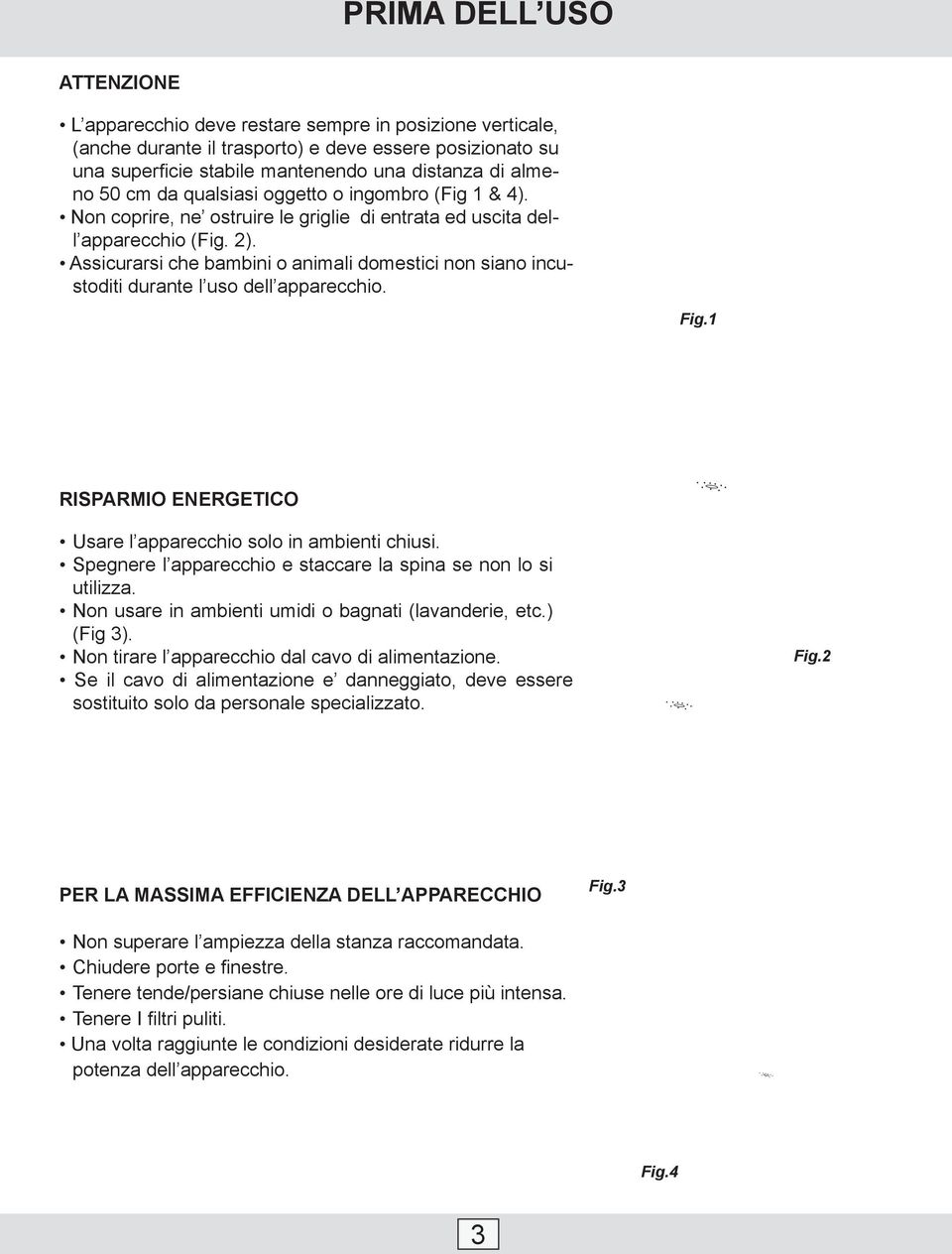 Assicurarsi che bambini o animali domestici non siano incustoditi durante l uso dell apparecchio. Fig.1 RISPARMIO ENERGETICO Usare l apparecchio solo in ambienti chiusi.