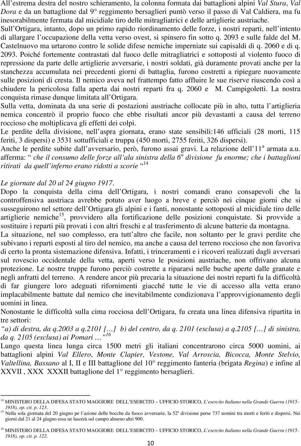 Sull Ortigara, intanto, dopo un primo rapido riordinamento delle forze, i nostri reparti, nell intento di allargare l occupazione della vetta verso ovest, si spinsero fin sotto q.