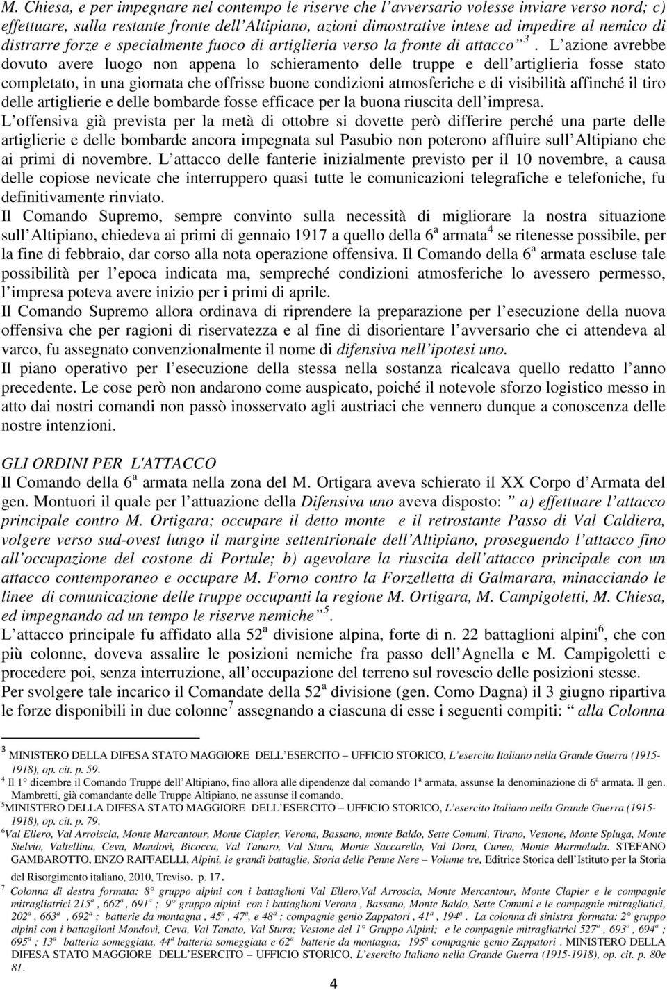 L azione avrebbe dovuto avere luogo non appena lo schieramento delle truppe e dell artiglieria fosse stato completato, in una giornata che offrisse buone condizioni atmosferiche e di visibilità