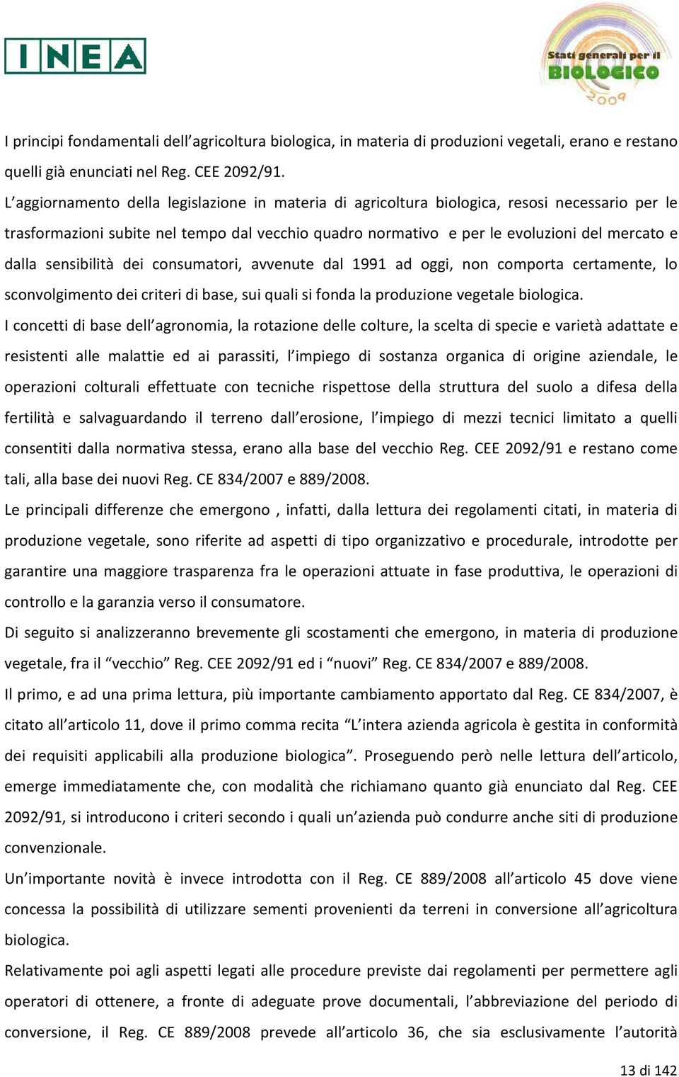 sensibilità dei consumatori, avvenute dal 1991 ad oggi, non comporta certamente, lo sconvolgimento dei criteri di base, sui quali si fonda la produzione vegetale biologica.