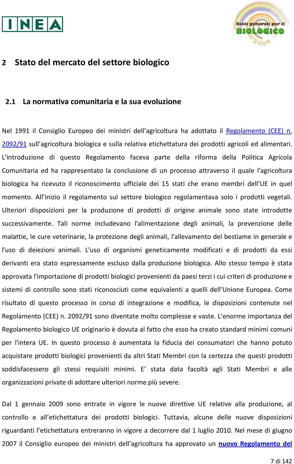 L'introduzione di questo Regolamento faceva parte della riforma della Politica Agricola Comunitaria ed ha rappresentato la conclusione di un processo attraverso il quale l'agricoltura biologica ha