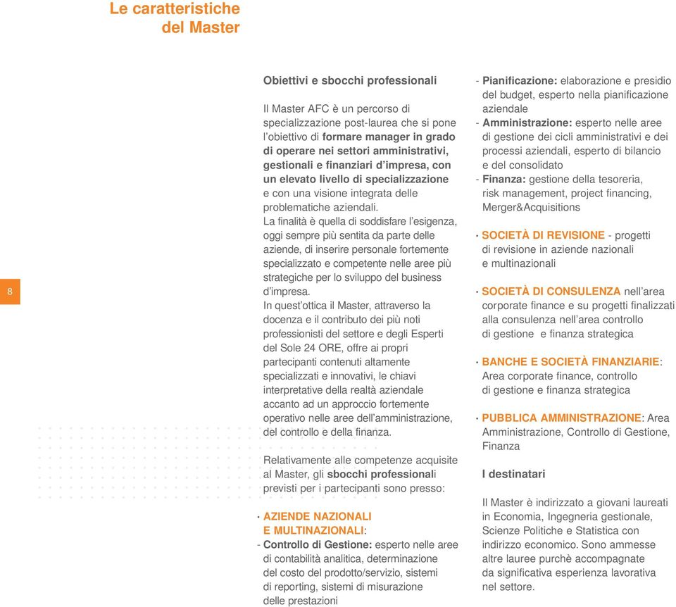 La finalità è quella di soddisfare l esigenza, oggi sempre più sentita da parte delle aziende, di inserire personale fortemente specializzato e competente nelle aree più strategiche per lo sviluppo