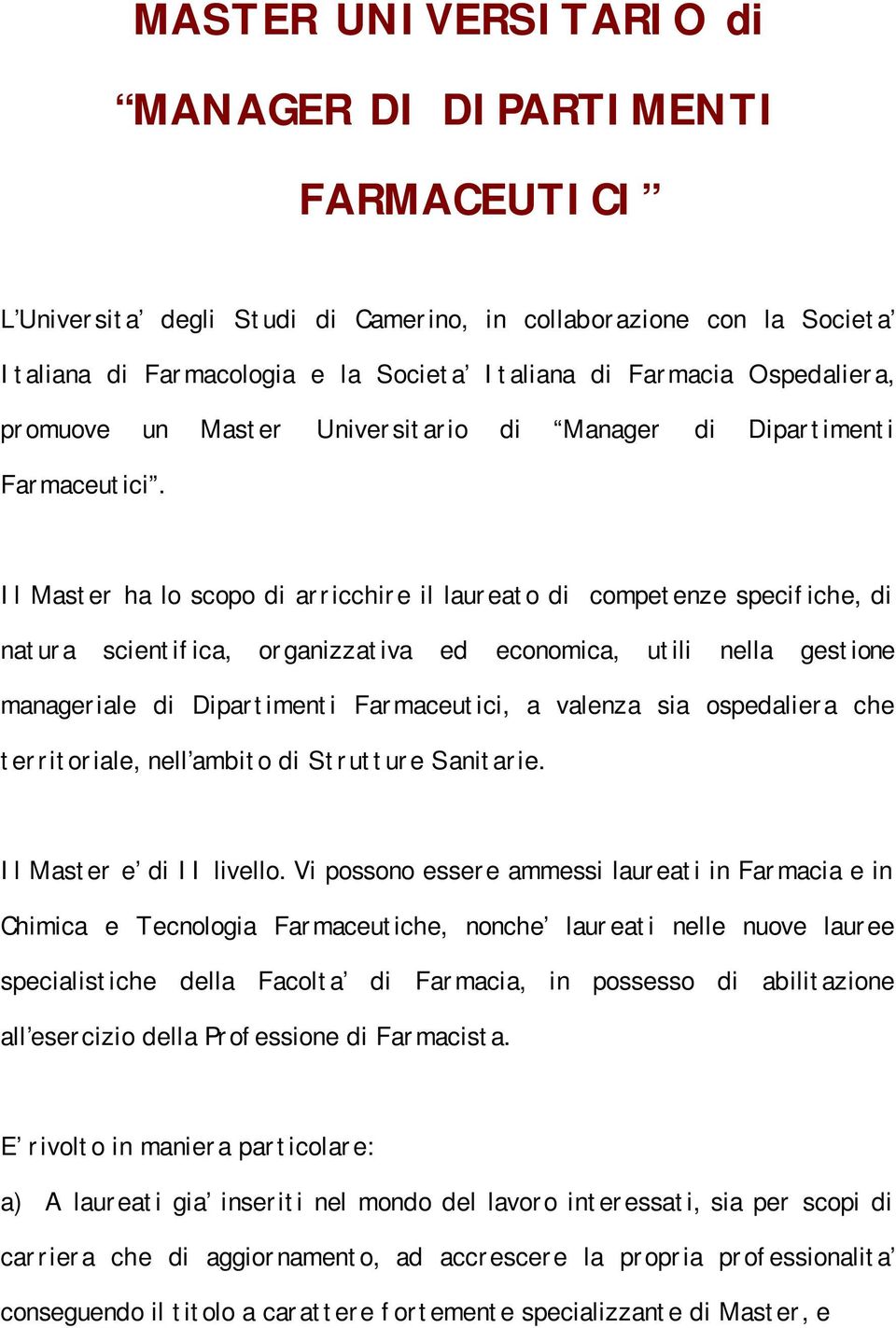 Il Master ha lo scopo di arricchire il laureato di competenze specifiche, di natura scientifica, organizzativa ed economica, utili nella gestione manageriale di Dipartimenti Farmaceutici, a valenza