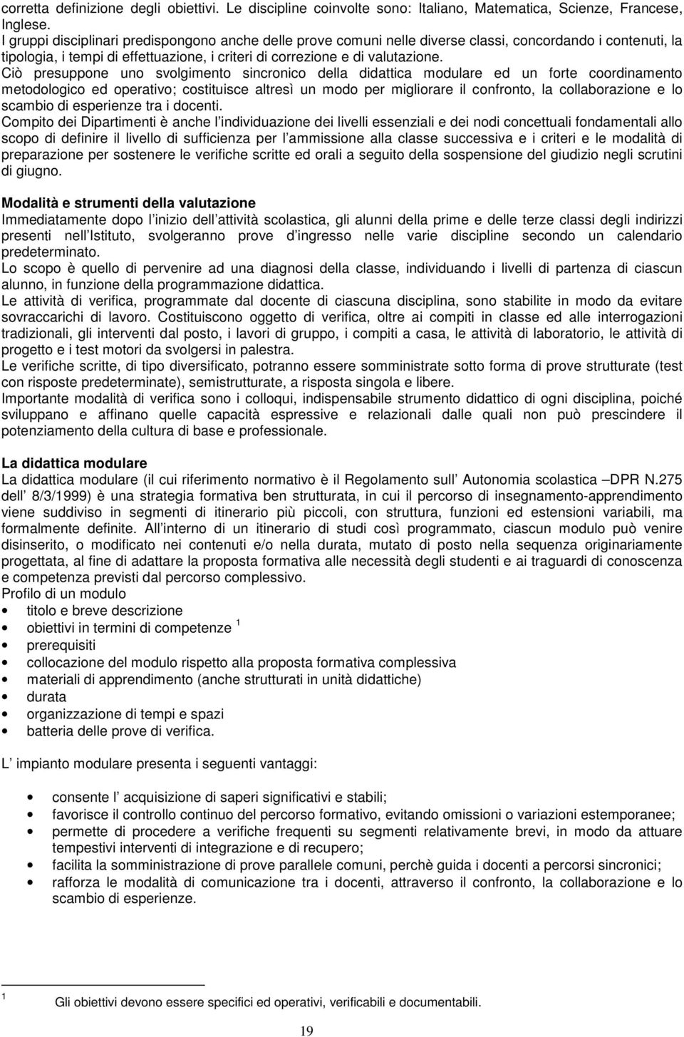 Ciò presuppone uno svolgimento sincronico della didattica modulare ed un forte coordinamento metodologico ed operativo; costituisce altresì un modo per migliorare il confronto, la collaborazione e lo