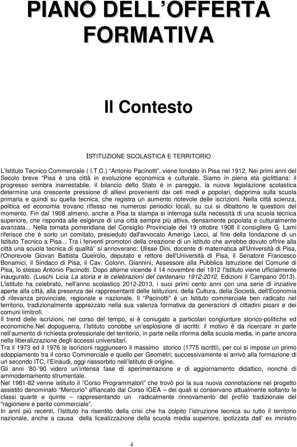 Siamo in piena età giolittiana: il progresso sembra inarrestabile, il bilancio dello Stato è in pareggio, la nuova legislazione scolastica determina una crescente pressione di allievi provenienti dai