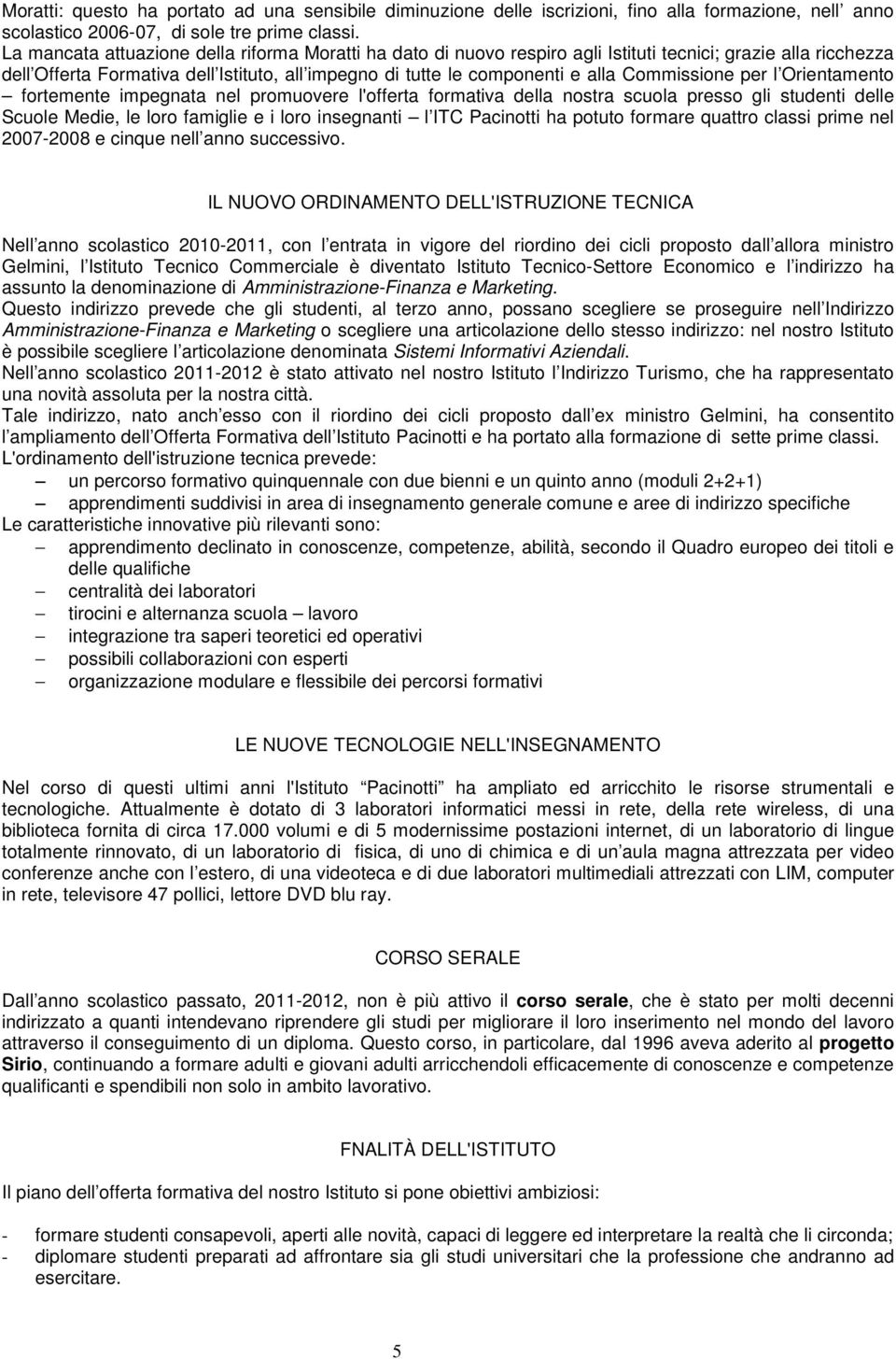 Commissione per l Orientamento fortemente impegnata nel promuovere l'offerta formativa della nostra scuola presso gli studenti delle Scuole Medie, le loro famiglie e i loro insegnanti l ITC Pacinotti