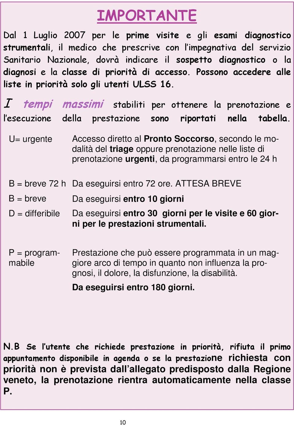 I tempi massimi stabiliti per ottenere la prenotazione e l esecuzione della prestazione sono riportati nella tabella.