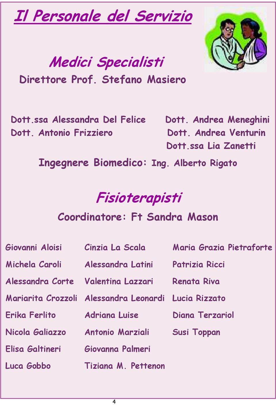 Alberto Rigato Fisioterapisti Coordinatore: Ft Sandra Mason Giovanni Aloisi Michela Caroli Alessandra Corte Mariarita Crozzoli Erika Ferlito Nicola Galiazzo