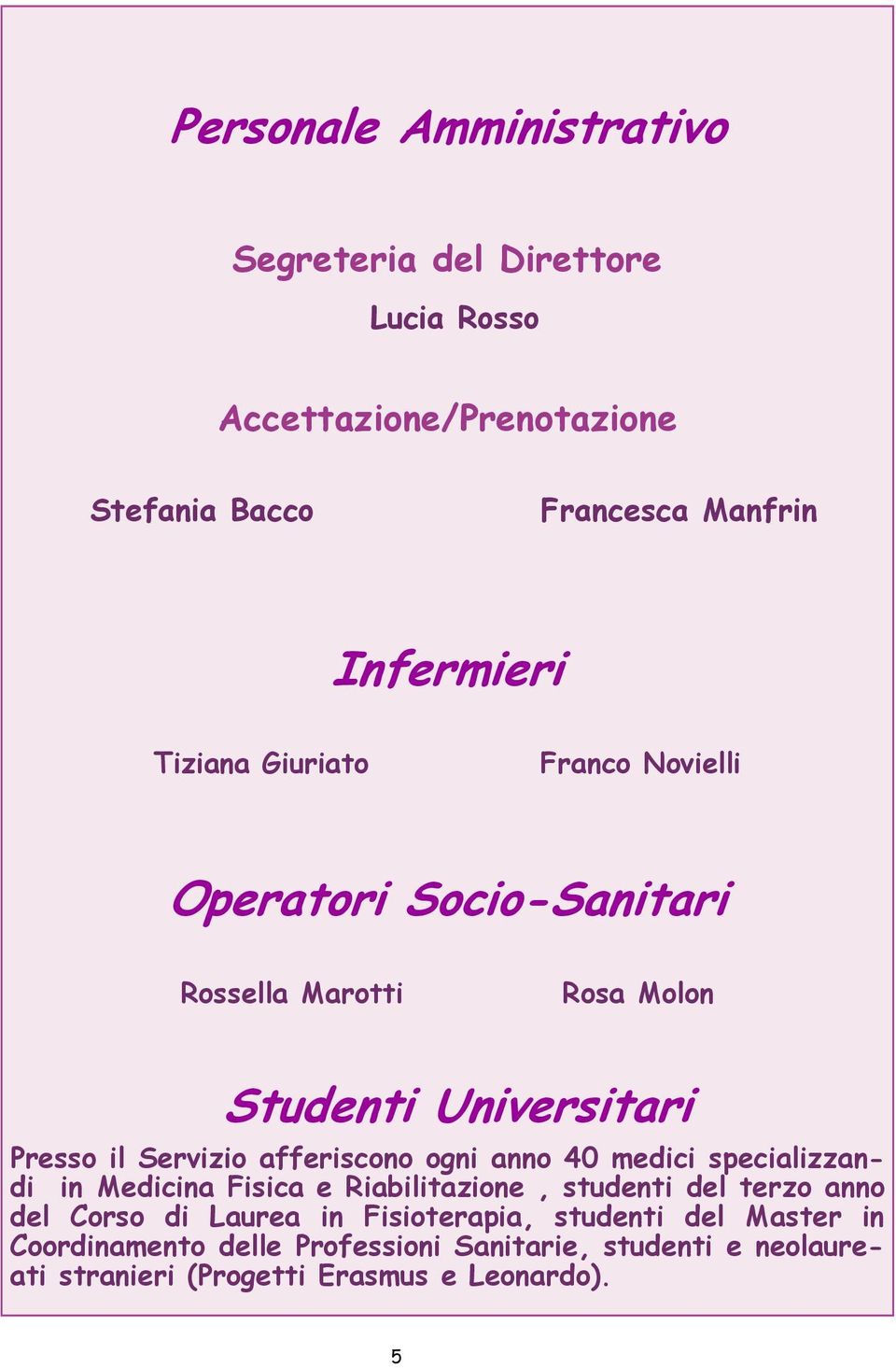 afferiscono ogni anno 40 medici specializzandi in Medicina Fisica e Riabilitazione, studenti del terzo anno del Corso di Laurea in