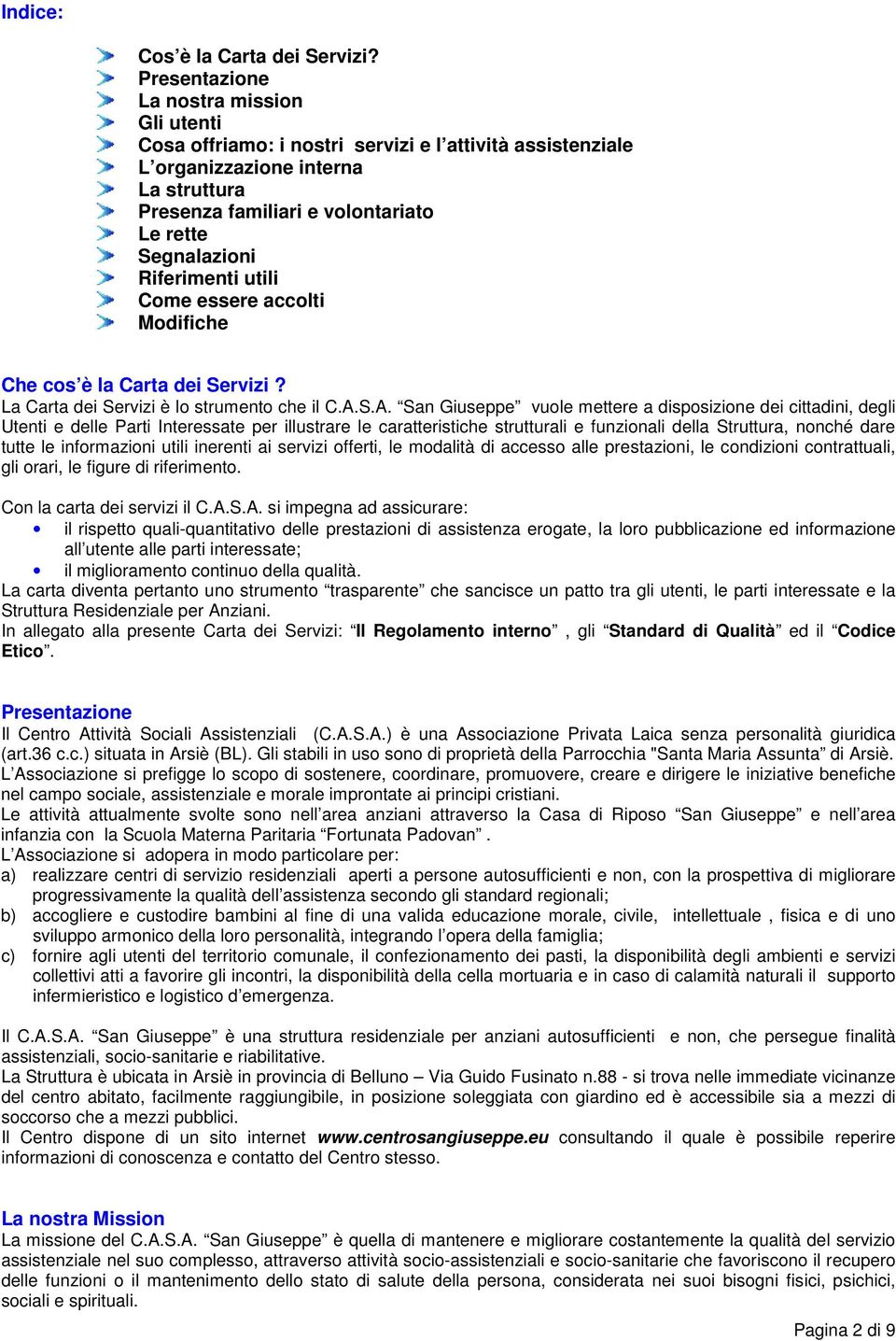 Riferimenti utili Come essere accolti Modifiche Che cos è la Carta dei Servizi? La Carta dei Servizi è lo strumento che il C.A.