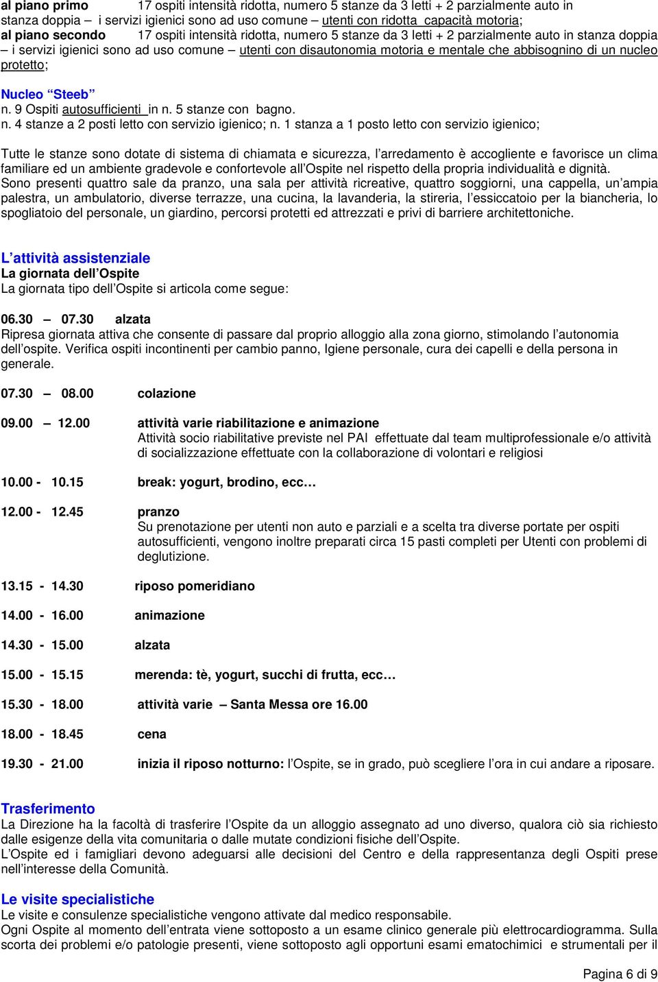 di un nucleo protetto; Nucleo Steeb n. 9 Ospiti autosufficienti in n. 5 stanze con bagno. n. 4 stanze a 2 posti letto con servizio igienico; n.