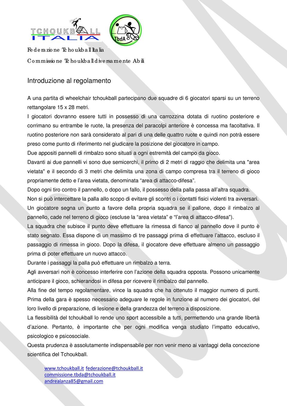 Il ruotino posteriore non sarà considerato al pari di una delle quattro ruote e quindi non potrà essere preso come punto di riferimento nel giudicare la posizione del giocatore in campo.