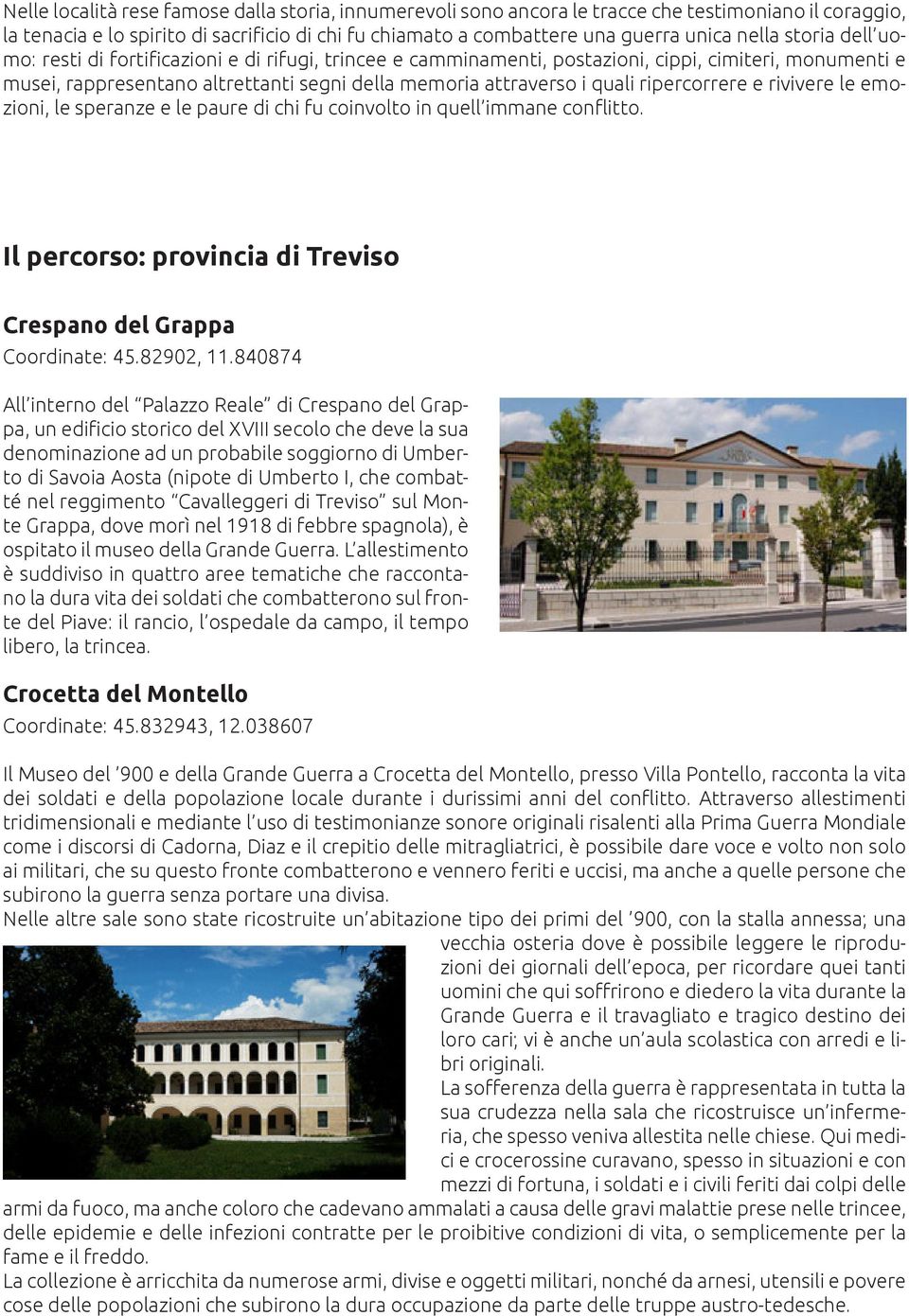 ripercorrere e rivivere le emozioni, le speranze e le paure di chi fu coinvolto in quell immane conflitto. Il percorso: provincia di Treviso Crespano del Grappa Coordinate: 45.82902, 11.