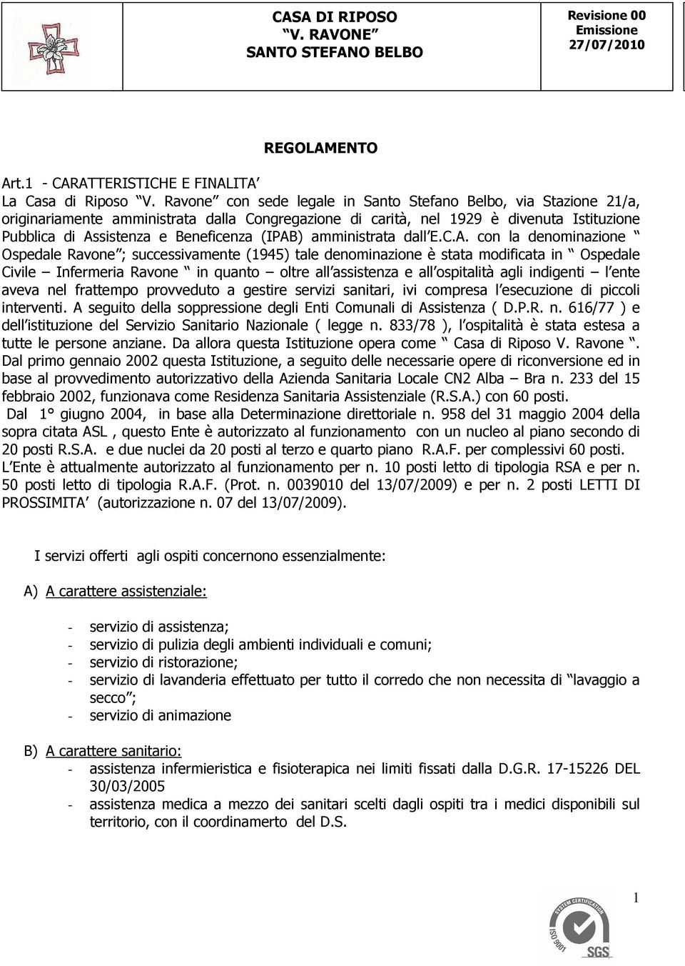 (IPAB) amministrata dall E.C.A. con la denominazione Ospedale Ravone ; successivamente (1945) tale denominazione è stata modificata in Ospedale Civile Infermeria Ravone in quanto oltre all assistenza