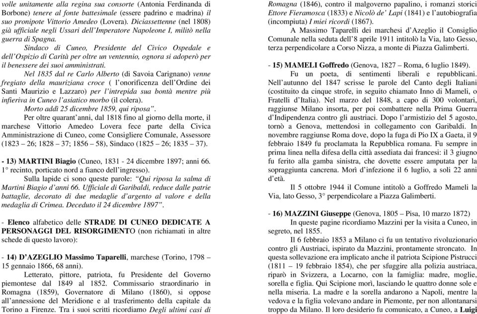 Sindaco di Cuneo, Presidente del Civico Ospedale e dell Ospizio di Carità per oltre un ventennio, ognora si adoperò per il benessere dei suoi amministrati.