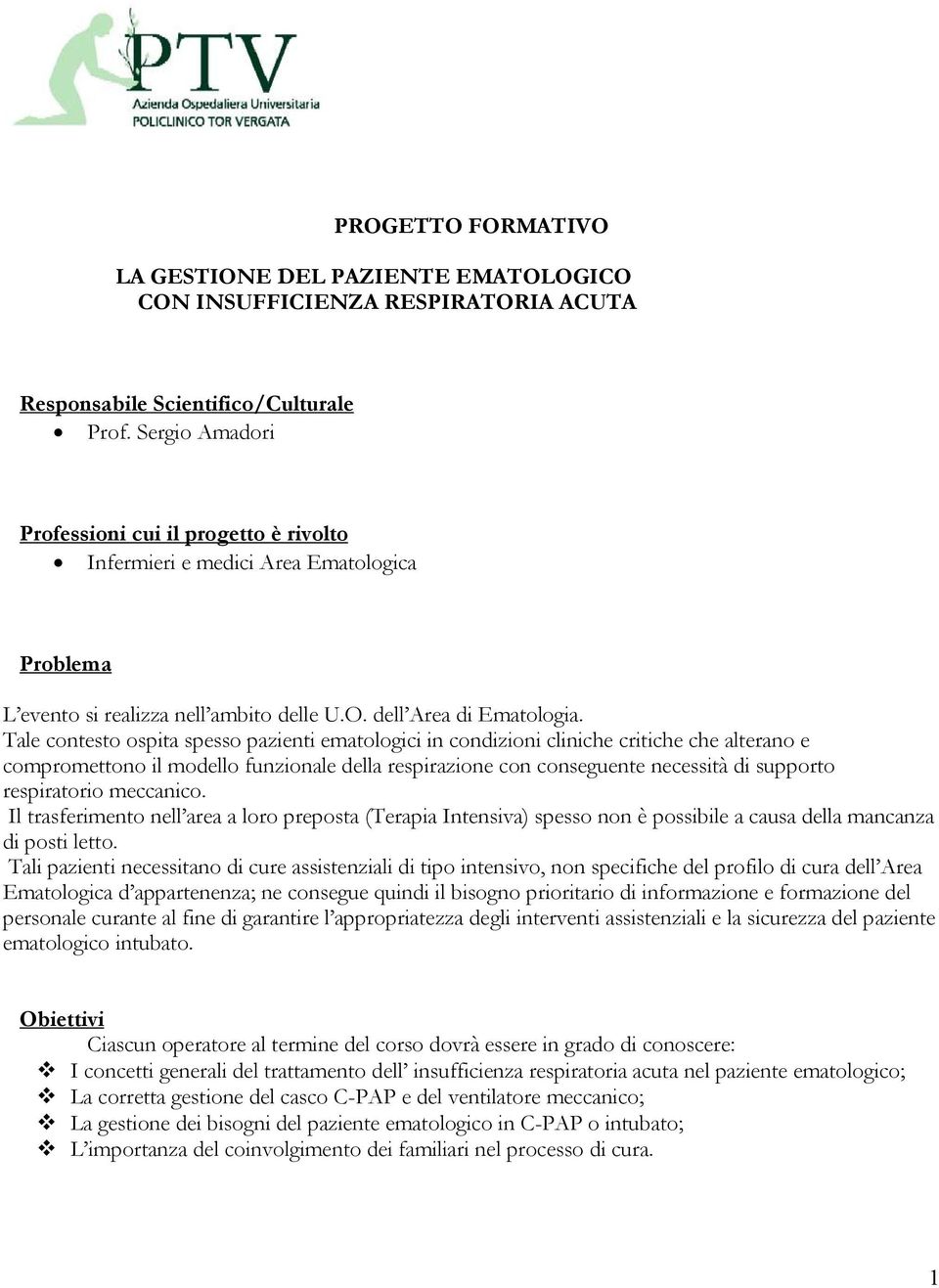 Tale contesto ospita spesso pazienti ematologici in condizioni cliniche critiche che alterano e compromettono il modello funzionale della respirazione con conseguente necessità di supporto