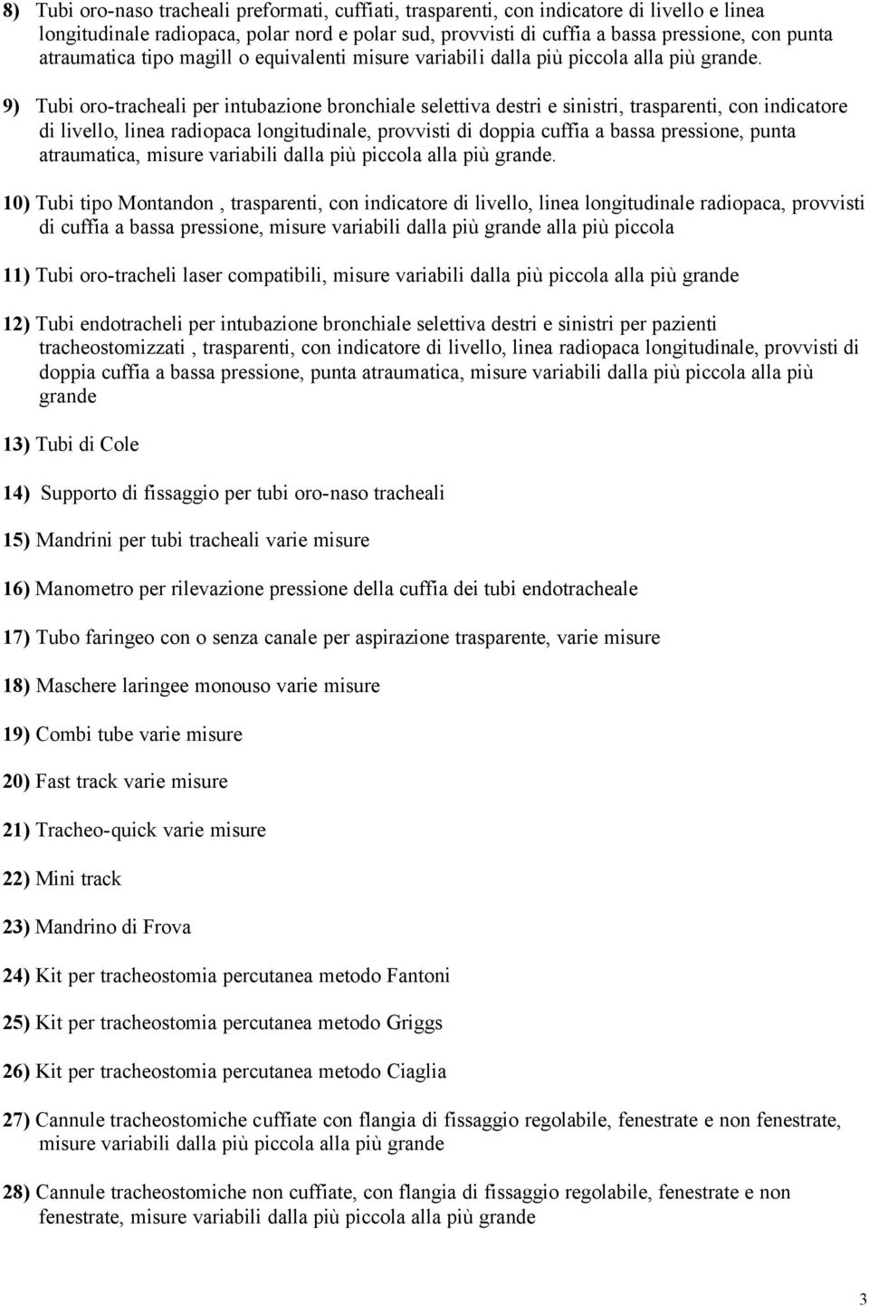 9) Tubi oro-tracheali per intubazione bronchiale selettiva destri e sinistri, trasparenti, con indicatore di livello, linea radiopaca longitudinale, provvisti di doppia cuffia a bassa pressione,