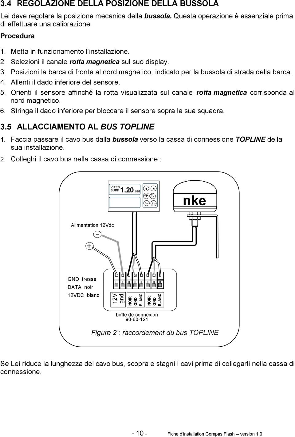 Allenti il dado inferiore del sensore. 5. Orienti il sensore affinché la rotta visualizzata sul canale rotta magnetica corrisponda al nord magnetico. 6.