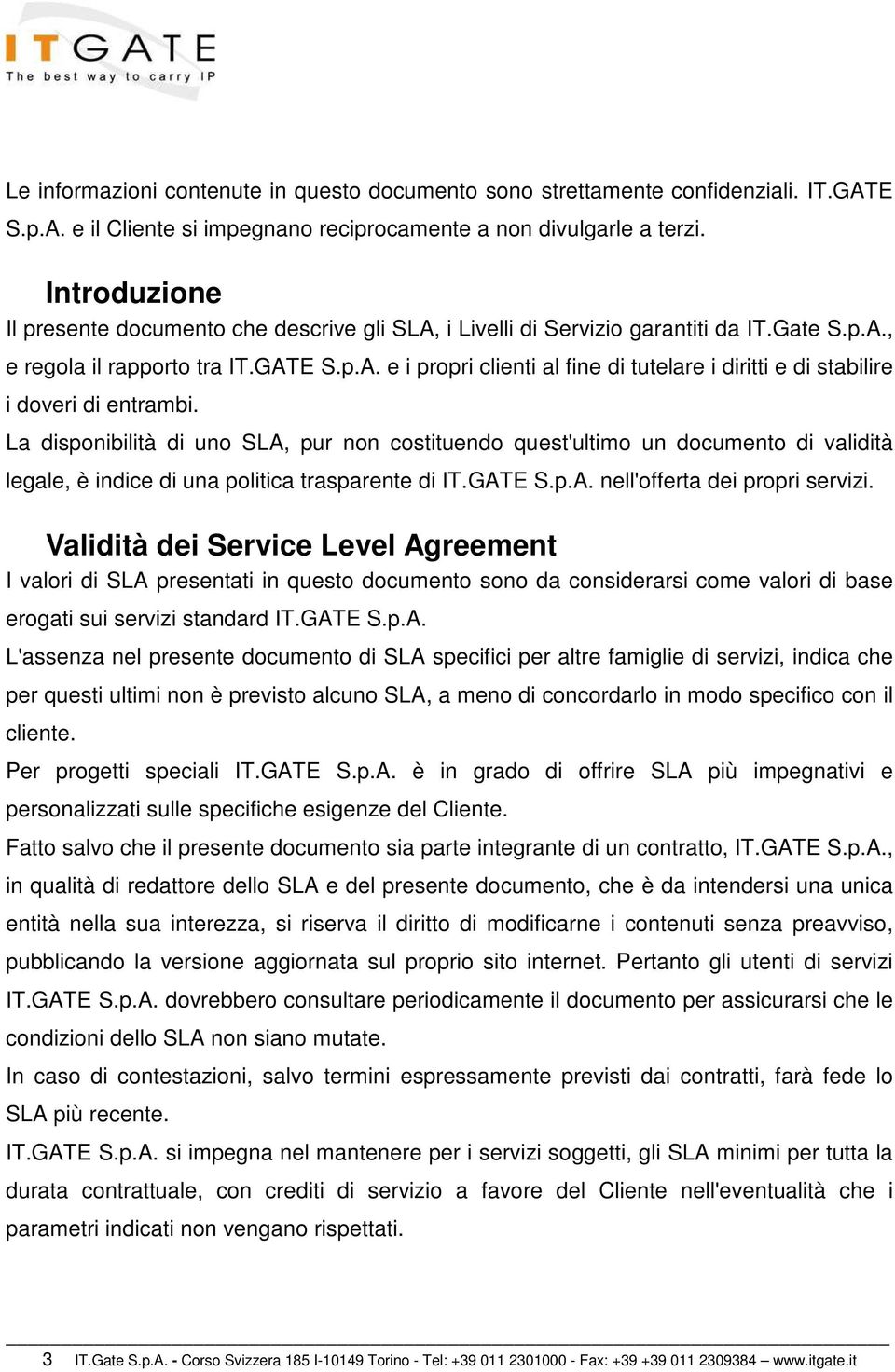 La disponibilità di uno SLA, pur non costituendo quest'ultimo un documento di validità legale, è indice di una politica trasparente di IT.GATE S.p.A. nell'offerta dei propri servizi.