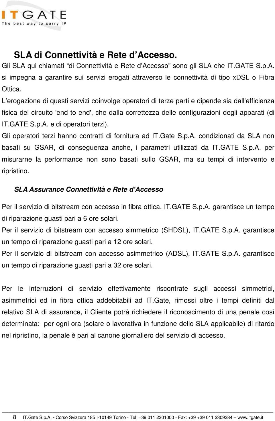 GATE S.p.A. e di operatori terzi). Gli operatori terzi hanno contratti di fornitura ad IT.Gate S.p.A. condizionati da SLA non basati su GSAR, di conseguenza anche, i parametri utilizzati da IT.GATE S.p.A. per misurarne la performance non sono basati sullo GSAR, ma su tempi di intervento e ripristino.