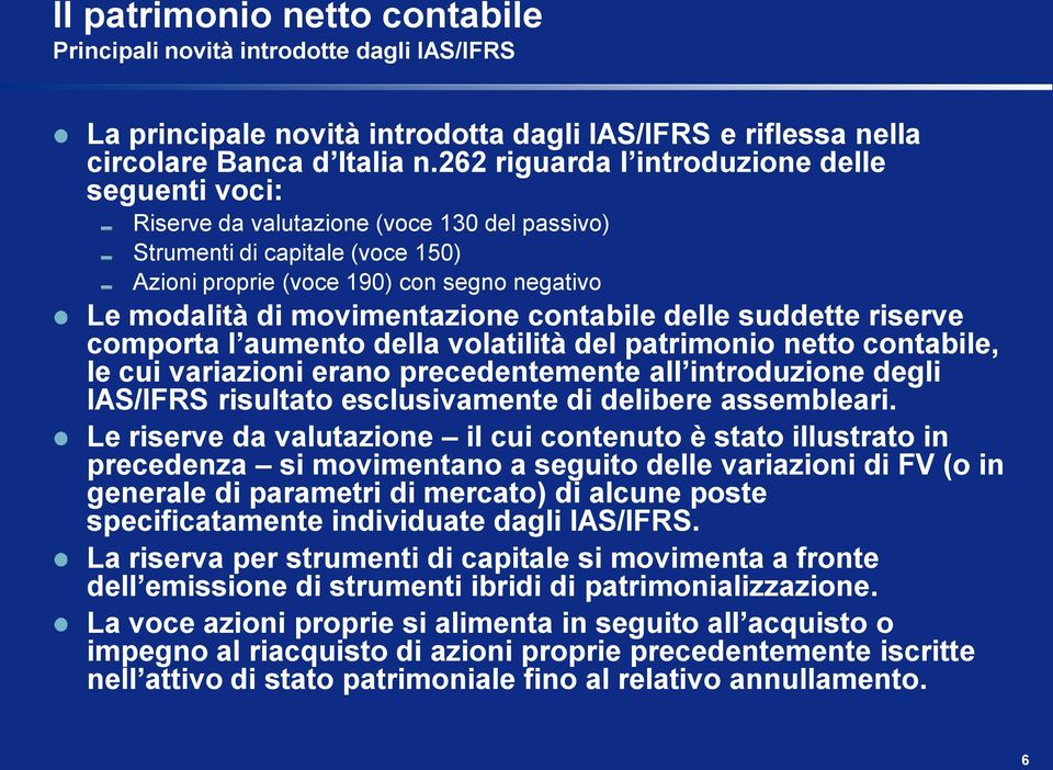 movimentazione contabile delle suddette riserve comporta l aumento della volatilità del patrimonio netto contabile, le cui variazioni erano precedentemente all introduzione degli IAS/IFRS risultato