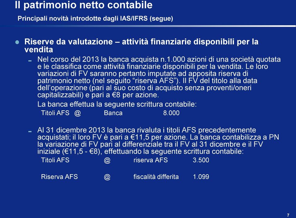 Le loro variazioni di FV saranno pertanto imputate ad apposita riserva di patrimonio netto (nel seguito riserva AFS ).