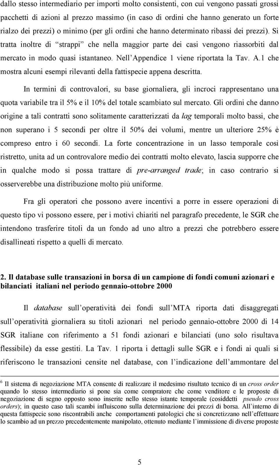 Nell Appendice 1 viene riportata la Tav. A.1 che mostra alcuni esempi rilevanti della fattispecie appena descritta.