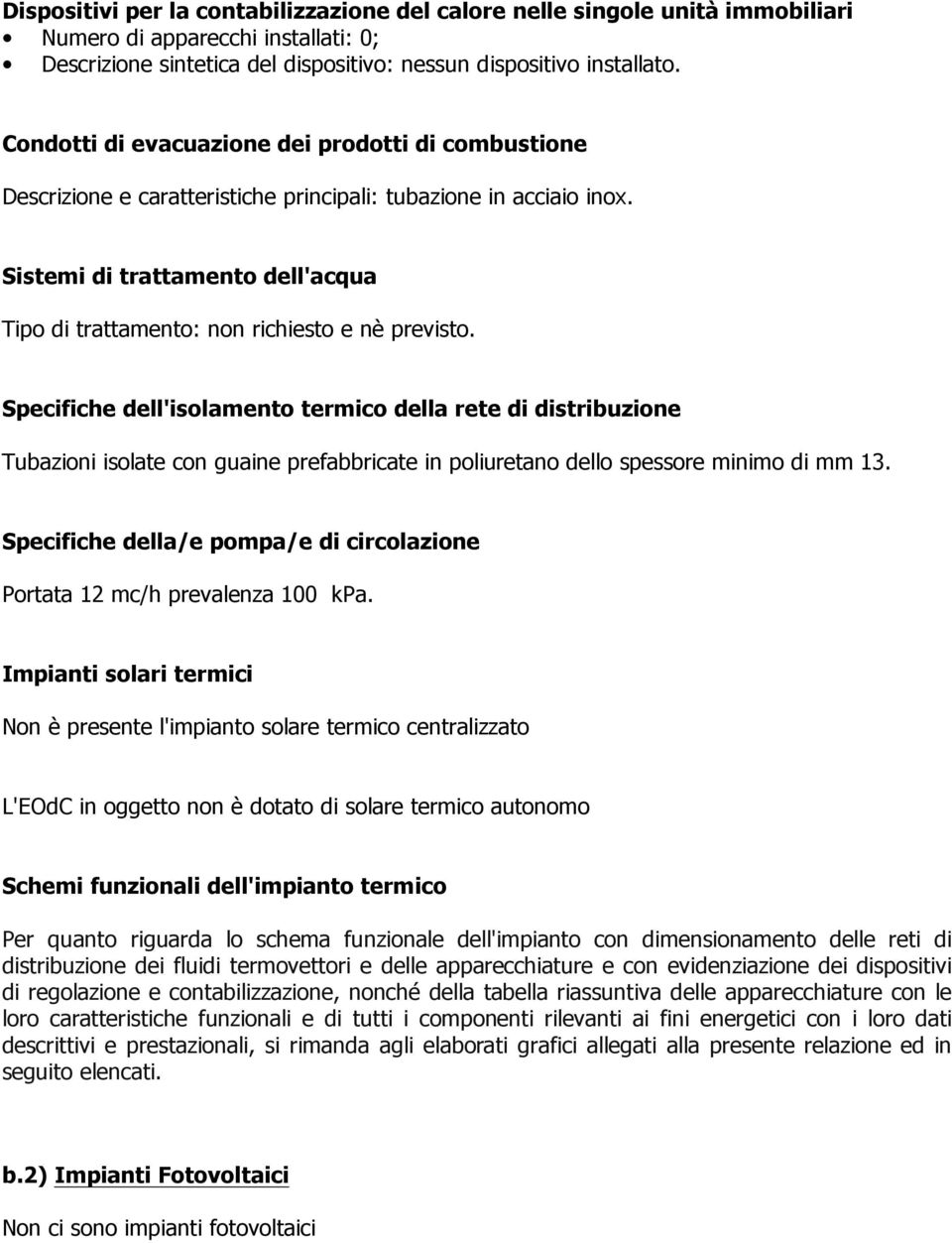 Sistemi di trattamento dell'acqua Tipo di trattamento: non richiesto e nè previsto.