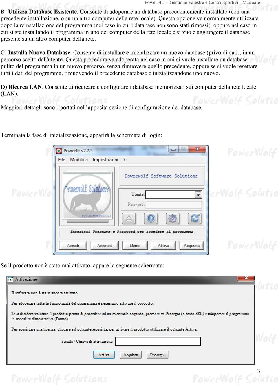 computer della rete locale e si vuole aggiungere il database presente su un altro computer della rete. C) Installa Nuovo Database.