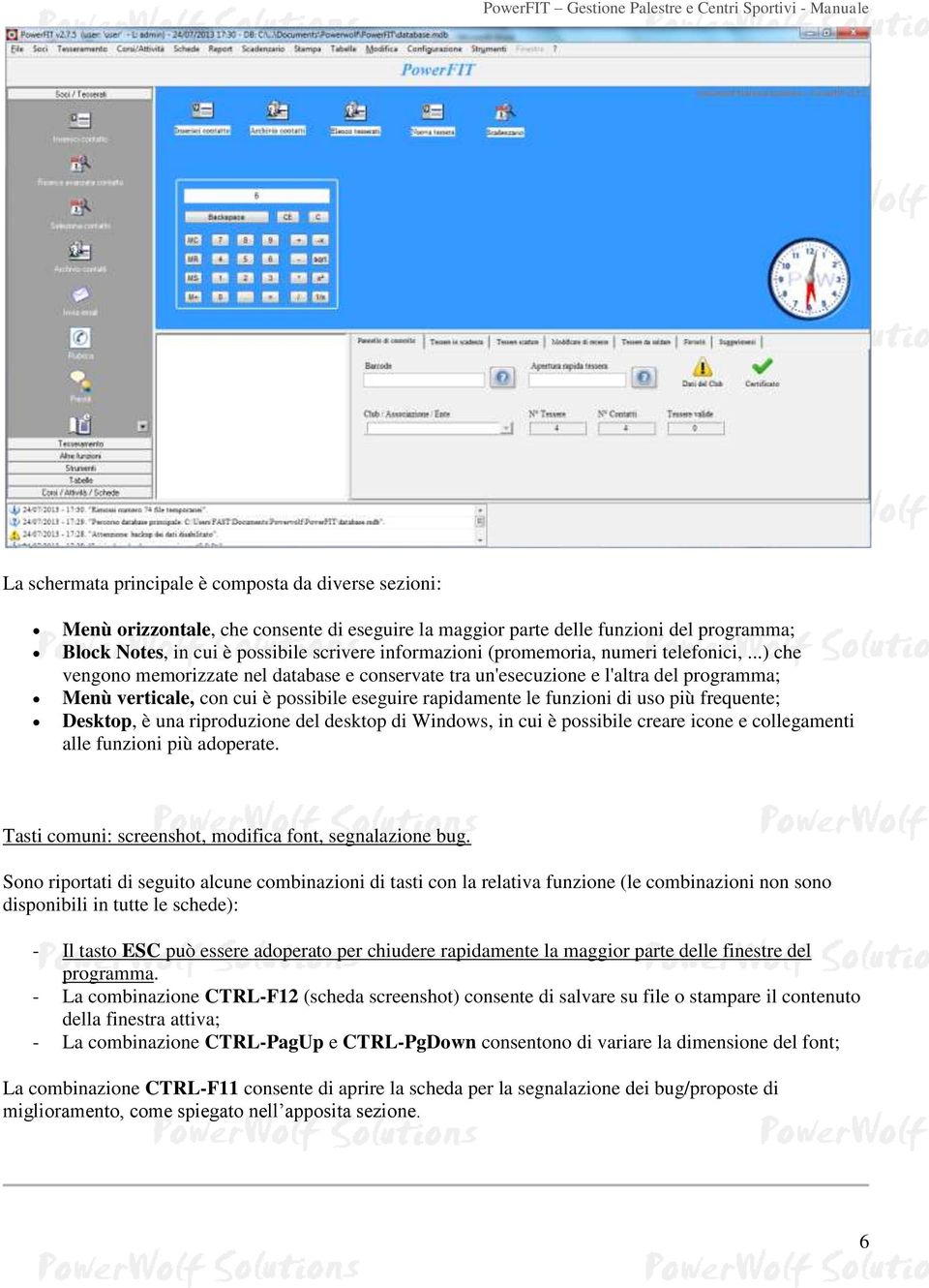 ..) che vengono memorizzate nel database e conservate tra un'esecuzione e l'altra del programma; Menù verticale, con cui è possibile eseguire rapidamente le funzioni di uso più frequente; Desktop, è