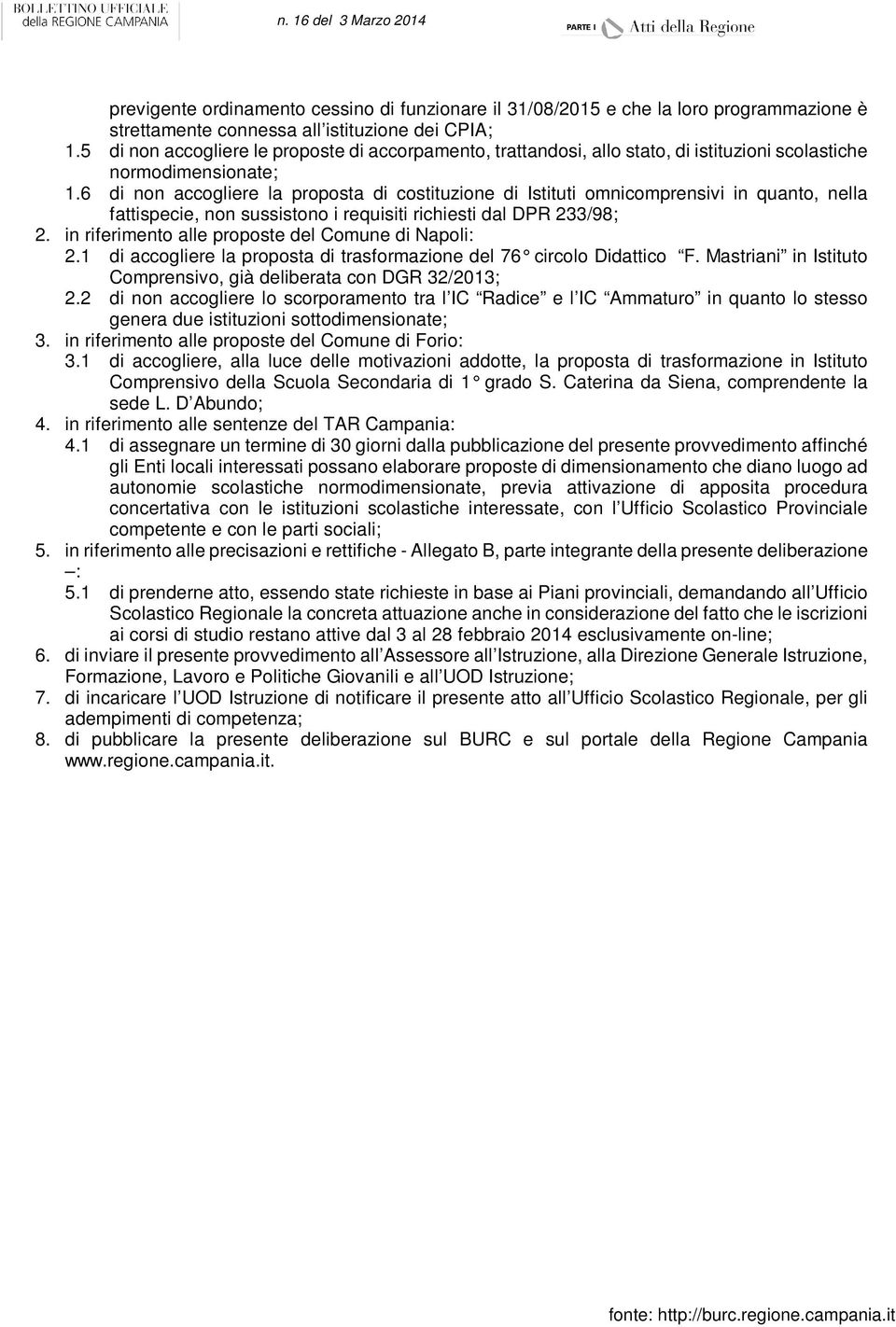 6 di non accogliere la proposta di costituzione di Istituti omnicomprensivi in quanto, nella fattispecie, non sussistono i requisiti richiesti dal DPR 233/98; 2.