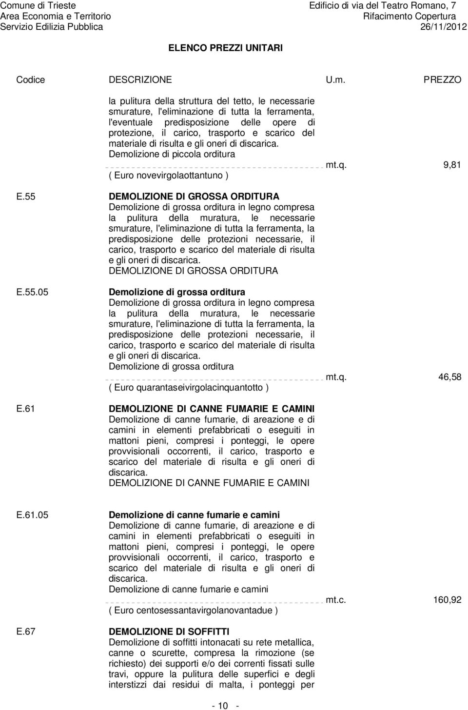 55 DEMOLIZIONE DI GROSSA ORDITURA Demolizione di grossa orditura in legno compresa la pulitura della muratura, le necessarie smurature, l'eliminazione di tutta la ferramenta, la predisposizione delle