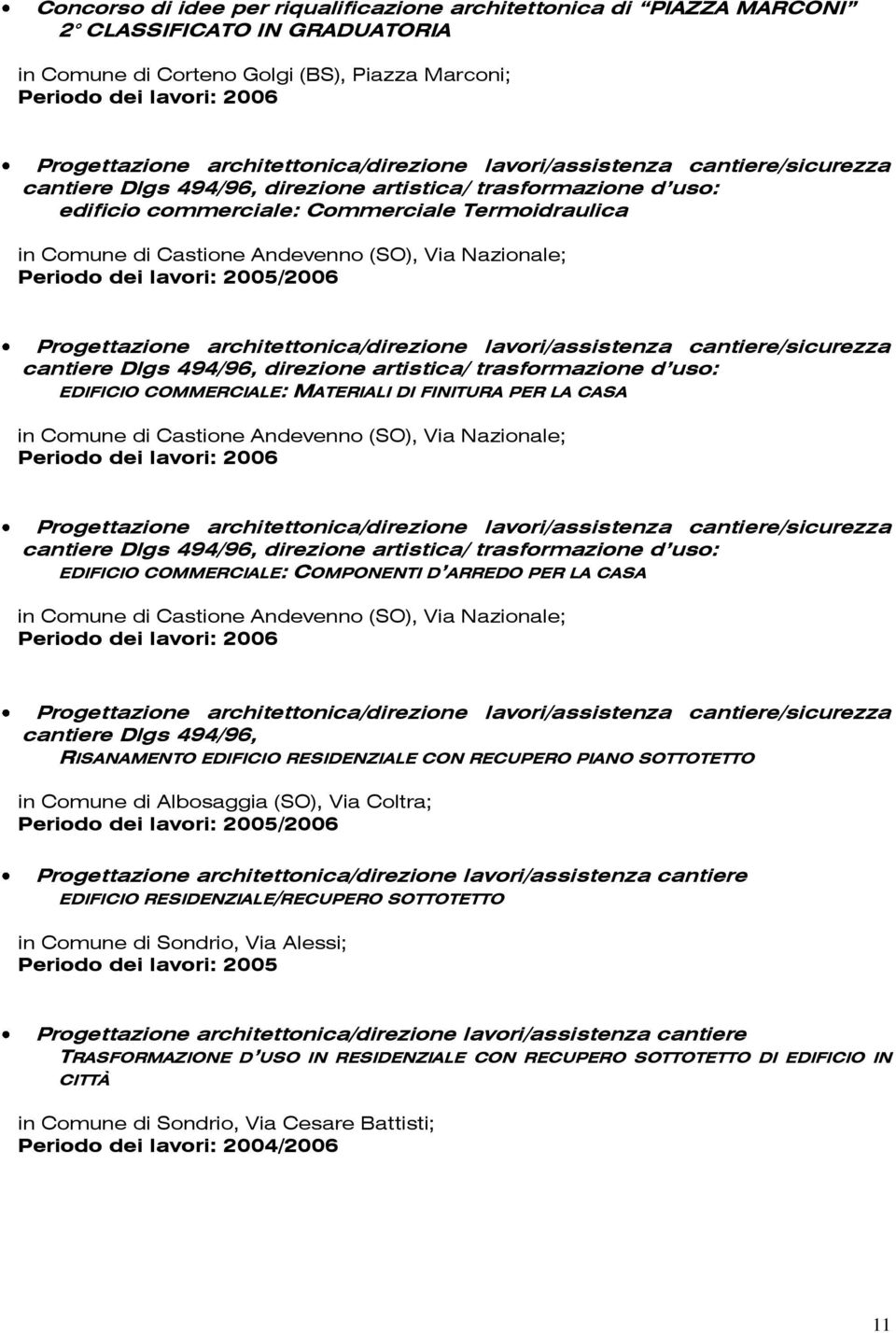 Andevenno (SO), Via Nazionale; Periodo dei lavori: 2005/2006 Progettazione architettonica/direzione lavori/assistenza cantiere/sicurezza cantiere Dlgs 494/96, direzione artistica/ trasformazione d