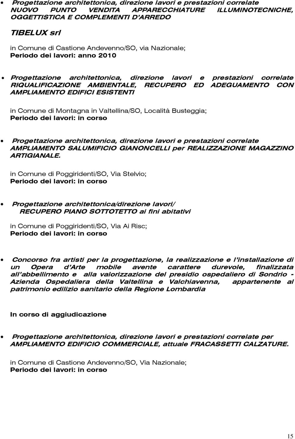 EDIFICI ESISTENTI in Comune di Montagna in Valtellina/SO, Località Busteggia; Progettazione architettonica, direzione lavori e prestazioni correlate AMPLIAMENTO SALUMIFICIO GIANONCELLI per