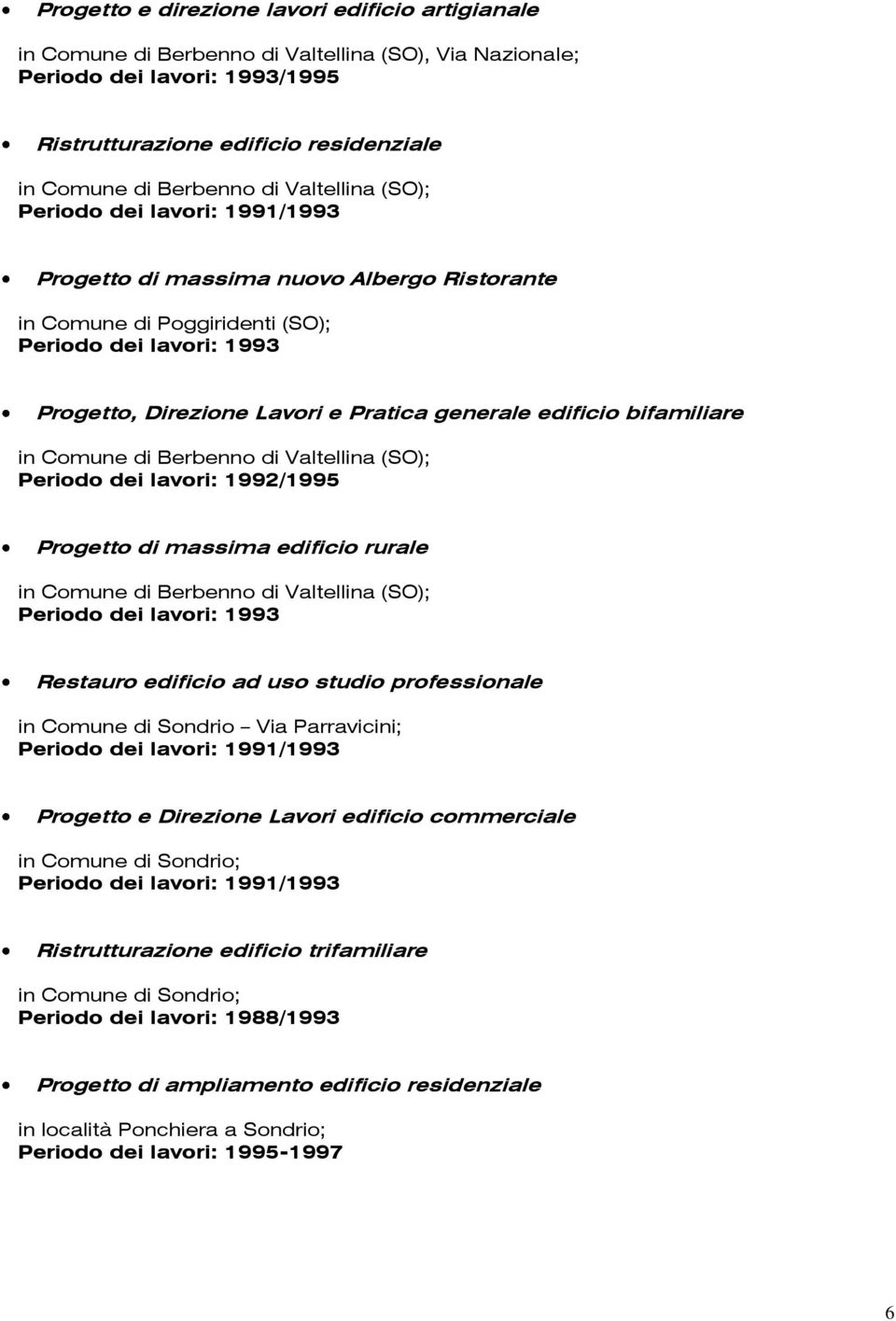 edificio bifamiliare in Comune di Berbenno di Valtellina (SO); Periodo dei lavori: 1992/1995 Progetto di massima edificio rurale in Comune di Berbenno di Valtellina (SO); Periodo dei lavori: 1993