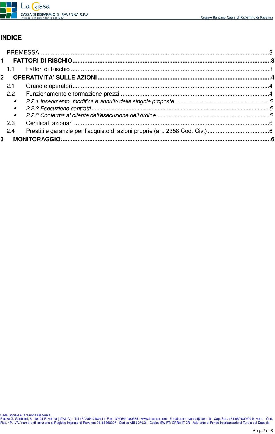 .. 5 2.2.2 Esecuzione contratti... 5 2.2.3 Conferma al cliente dell esecuzione dell ordine... 5 2.3 Certificati azionari.