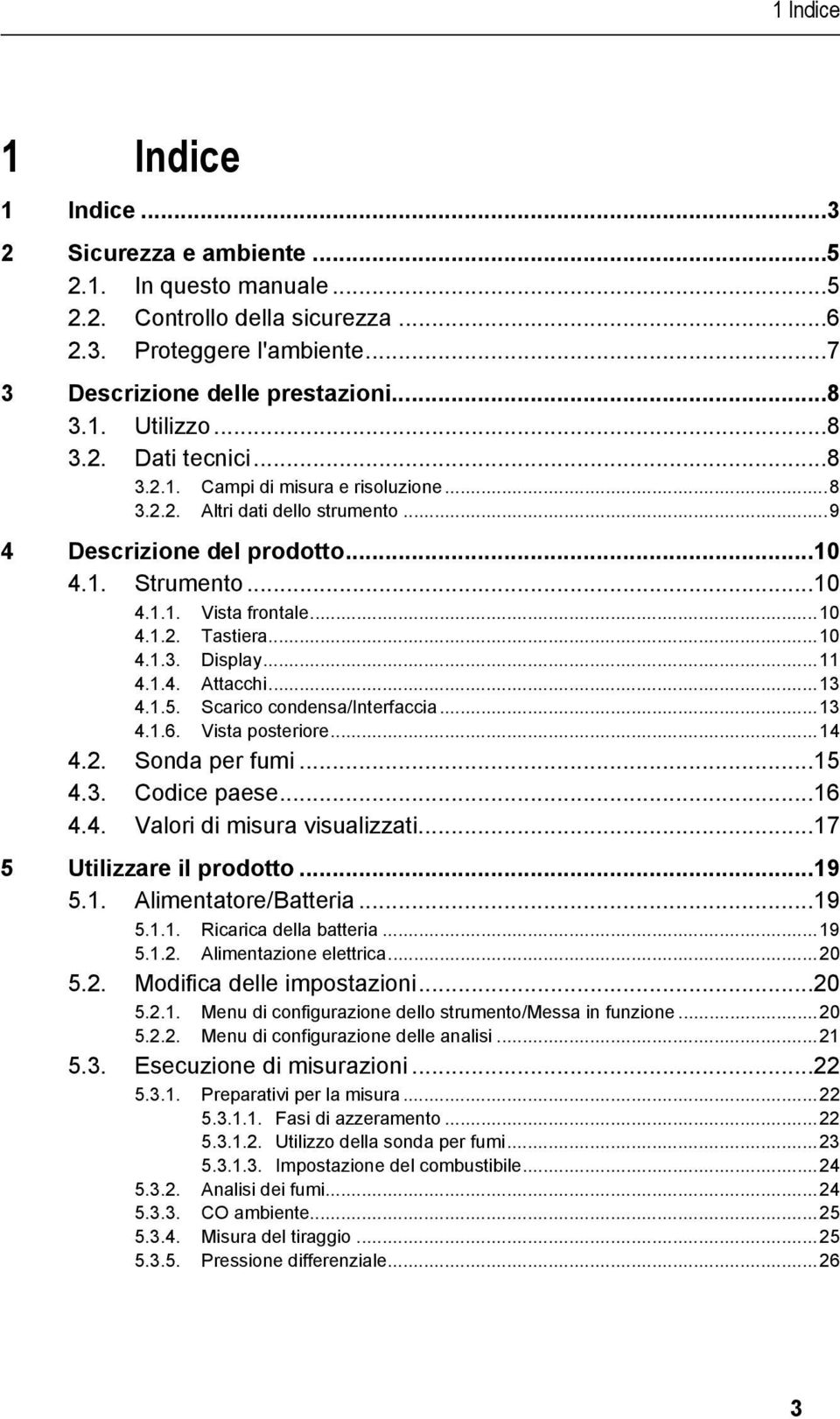 .. 10 4.1.3. Display... 11 4.1.4. Attacchi... 13 4.1.5. Scarico condensa/interfaccia... 13 4.1.6. Vista posteriore... 14 4.2. Sonda per fumi... 15 4.3. Codice paese... 16 4.4. Valori di misura visualizzati.