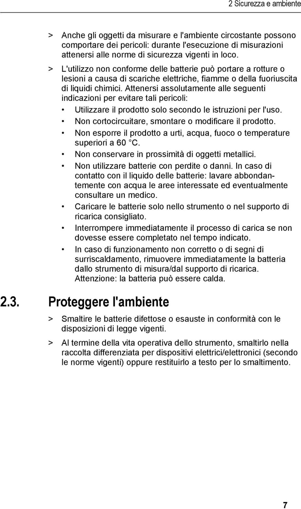 Attenersi assolutamente alle seguenti indicazioni per evitare tali pericoli: Utilizzare il prodotto solo secondo le istruzioni per l'uso. Non cortocircuitare, smontare o modificare il prodotto.