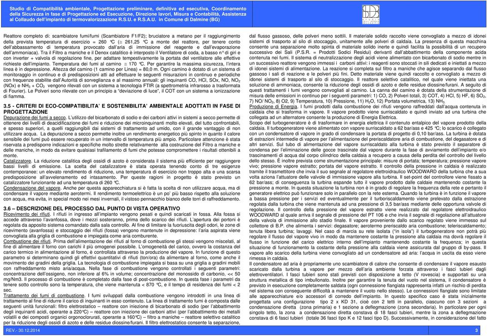 Tra il Filtro a maniche e il Denox catalitico è interposto il Ventilatore di coda, a basso n di giri e con inverter + valvola di regolazione fine, per adattare tempestivamente la portata del