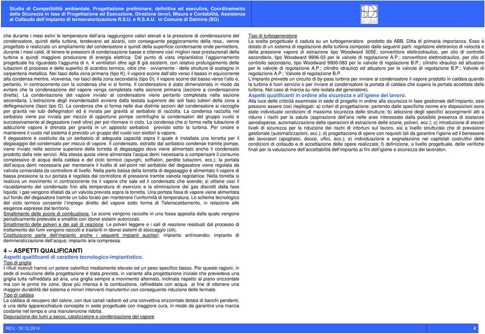 , venne progettato e realizzato un ampliamento del condensatore e quindi della superficie condensante onde permettere, durante i mesi caldi, di tenere le pressioni di condensazione basse e ottenere