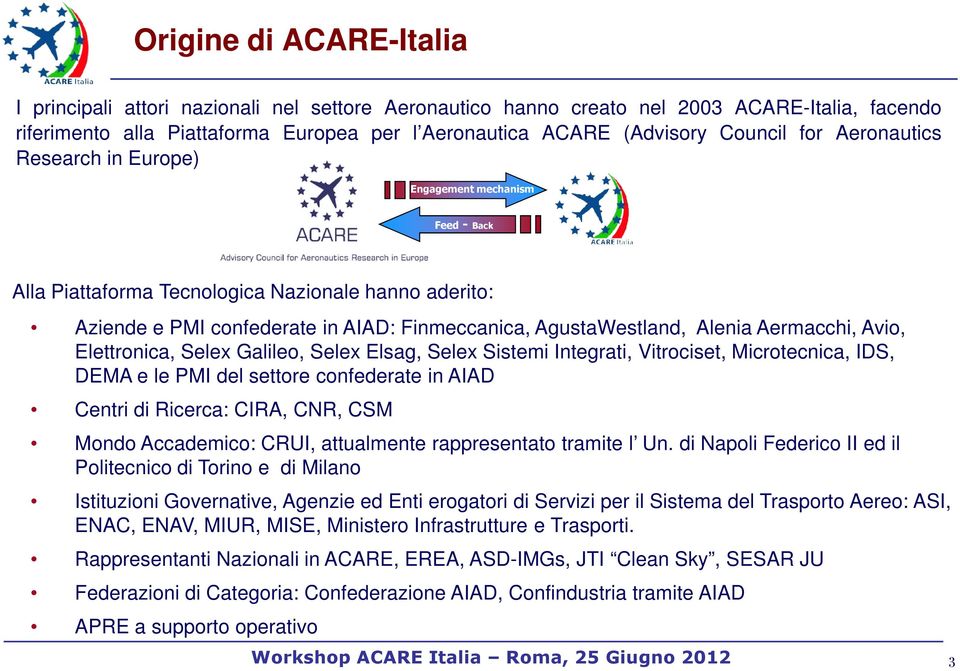 Alenia Aermacchi, Avio, Elettronica, Selex Galileo, Selex Elsag, Selex Sistemi Integrati, Vitrociset, Microtecnica, IDS, DEMA e le PMI del settore confederate in AIAD Centri di Ricerca: CIRA, CNR,