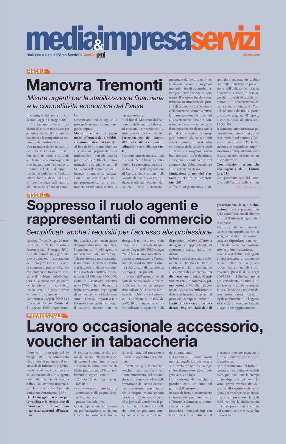 Una manovra da 24 miliardi di euro che inciderà nei prossimi due anni in modo strutturale sul tessuto economico-produttivo italiano con l obiettivo di riportare nel 2012 il rapporto tra debito