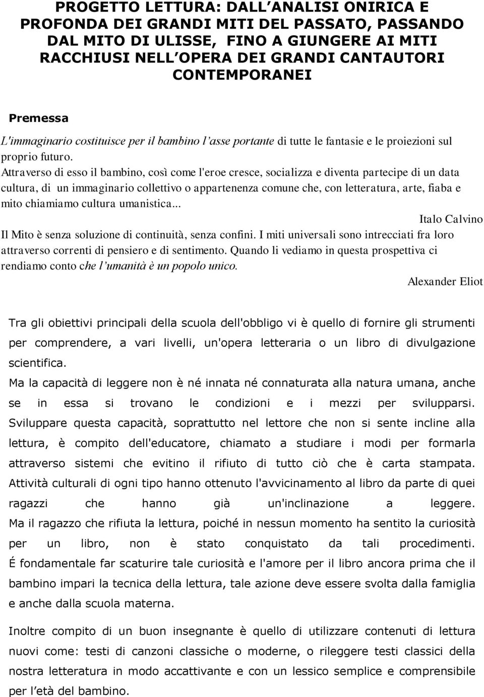 Attraverso di esso il bambino, così come l'eroe cresce, socializza e diventa partecipe di un data cultura, di un immaginario collettivo o appartenenza comune che, con letteratura, arte, fiaba e mito