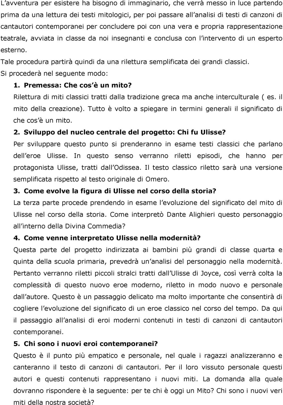 Tale procedura partirà quindi da una rilettura semplificata dei grandi classici. Si procederà nel seguente modo: 1. Premessa: Che cos è un mito?