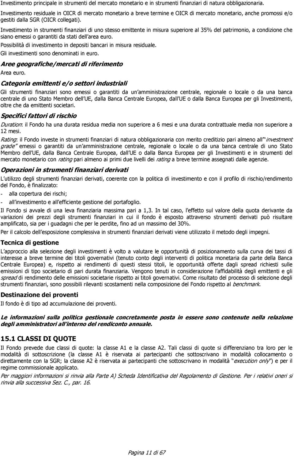 Investimento in strumenti finanziari di uno stesso emittente in misura superiore al 35% del patrimonio, a condizione che siano emessi o garantiti da stati dell area euro.