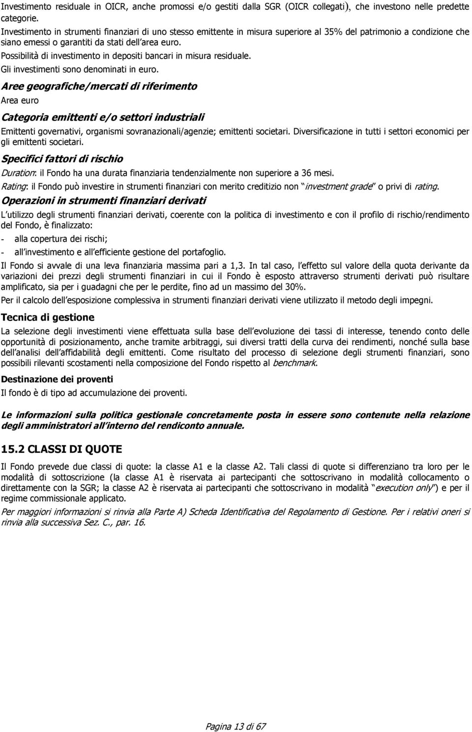 Possibilità di investimento in depositi bancari in misura residuale. Gli investimenti sono denominati in euro.