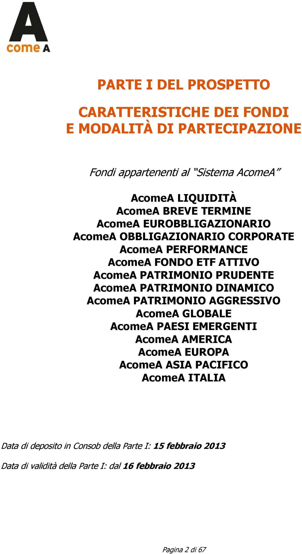 PRUDENTE AcomeA PATRIMONIO DINAMICO AcomeA PATRIMONIO AGGRESSIVO AcomeA GLOBALE AcomeA PAESI EMERGENTI AcomeA AMERICA AcomeA EUROPA AcomeA